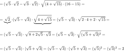 =(\sqrt5\cdot \sqrt2-\sqrt3\cdot \sqrt2)\cdot \sqrt{(4+\sqrt{15})\cdot (16-15)}=\\\\\\=\underbrace {\sqrt2}\cdot (\sqrt5-\sqrt3)\cdot \underbrace {\sqrt{4+\sqrt{15}}}=(\sqrt5-\sqrt3)\cdot \sqrt{2\cdot 4+2\cdot \sqrt{15}}=\\\\\\=(\sqrt5-\sqrt3)\cdot \sqrt{8+2\sqrt5\cdot \sqrt3}=(\sqrt5-\sqrt3)\cdot \sqrt{(\sqrt5+\sqrt3)^2}=\\\\\\=(\sqrt5-\sqrt3)\cdot |\sqrt5+\sqrt3|=(\sqrt5-\sqrt3)\cdot (\sqrt5+\sqrt3)=(\sqrt5)^2-(\sqrt3)^2=2