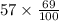 57 \times \frac{69}{100 }