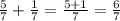 \frac{5}{7} + \frac{1}{7} = \frac{5 + 1}{7} = \frac{6}{7}