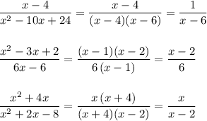 \dfrac{x-4}{x^2-10x+24}=\dfrac{x-4}{(x-4)(x-6)}=\dfrac{1}{x-6}\\\\\\\dfrac{x^2-3x+2}{6x-6}=\dfrac{(x-1)(x-2)}{6\, (x-1)}=\dfrac{x-2}{6}\\\\\\\dfrac{x^2+4x}{x^2+2x-8}=\dfrac{x\, (x+4)}{(x+4)(x-2)}=\dfrac{x}{x-2}