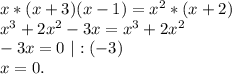 x*(x+3)(x-1)=x^2*(x+2)\\x^3+2x^2-3x=x^3+2x^2\\-3x=0\ |:(-3)\\x=0.