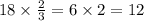 18 \times \frac{2}{3} = 6 \times 2 = 12