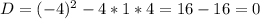 D=(-4)^2-4*1*4 = 16-16=0