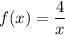 f(x)=\dfrac{4}{x}