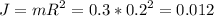 \displaystyle J=mR^2=0.3*0.2^2=0.012