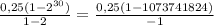 \frac{0,25(1-2^{30} ) }{1-2}=\frac{0,25(1- 1073741824) }{-1}