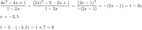 \dfrac{4x^{2} -4x+1}{1-2x} =\dfrac{(2x)^{2} -2 \: \cdot \: 2x+1}{1-2x}=\dfrac{(2x-1)^{2} }{-(2x-1)} =-(2x-1)=1-2x\\\\x=-3,5\\\\1-2\:\cdot \: (-3,5) =1+7=8