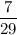 \dfrac{7}{29}