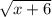 \sqrt{x+6}