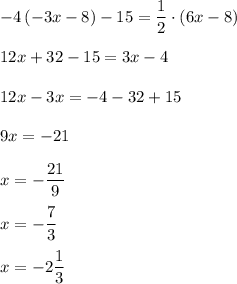 -4\, (-3x-8)-15=\dfrac{1}{2}\cdot (6x-8)\\\\12x+32-15=3x-4\\\\12x-3x=-4-32+15\\\\9x=-21\\\\x=-\dfrac{21}{9}\\\\x=-\dfrac{7}{3}\\\\x=-2\dfrac{1}{3}