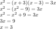 {x}^{2} -(x + 3)(x - 3) = 3x \\ {x}^{2} - ({x}^{2} - 9) = 3x \\ {x}^{2} - {x}^{2} + 9 = 3x \\ 3x = 9 \\ x = 3