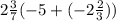 2\frac{3}{7} (-5+(-2\frac{2}{3}))