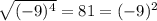 \sqrt{(-9)^{4} } =81=(-9)^{2}