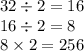 32 \div 2 = 16 \\ 16 \div 2 = 8 \\ 8 \times 2 = 256