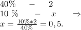 \\\ 40\%\ \ \ \ -\ \ \ \ 2\\\ \ \ 10\ \%\ \ \ \ \ -\ \ \ x \ \ \ \ \ \Rightarrow\\ x=\frac{10\%*2}{40\%}=0,5.\\