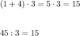 (1+4)\cdot 3=5\cdot 3=15\\\\\\45:3=15