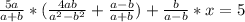 \frac{5a}{a+b}*(\frac{4ab}{a^2-b^2} +\frac{a-b}{a+b} )+\frac{b}{a-b} *x=5