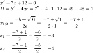 \displaystyle{x^2}+7x+12=0\\D={b^2}-4ac={7^2}-4\cdot1\cdot12=49-48=1\\\\{x_{1;2}}=\frac{{-b\pm\sqrt D}}{{2a}}=\frac{{-7\pm\sqrt 1}}{{2\cdot1}}=\frac{{-7\pm 1}}{2}\\\\{x_1}=\frac{{-7+1}}{2}=\frac{{-6}}{2}=-3\\\\{x_2}=\frac{{-7-1}}{2}=\frac{{-8}}{2}=-4