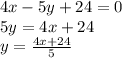 4x-5y+24=0\\5y=4x+24\\y=\frac{4x+24}{5}