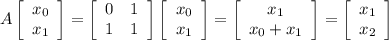 A\left[\begin{array}{ccc}x_0\\x_1\end{array}\right] =\left[\begin{array}{cc}0&1\\1&1\end{array}\right]\left[\begin{array}{ccc}x_0\\x_1\end{array}\right] =\left[\begin{array}{ccc}x_1\\x_0+x_1\end{array}\right] =\left[\begin{array}{ccc}x_1\\x_2\end{array}\right]