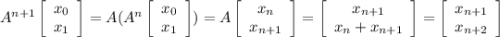 A^{n+1}\left[\begin{array}{ccc}x_0\\x_1\end{array}\right] =A(A^n\left[\begin{array}{ccc}x_0\\x_1\end{array}\right])=A\left[\begin{array}{ccc}x_n\\x_{n+1\end{array}\right]=\left[\begin{array}{ccc}x_{n+1\\x_n+x_{n+1\end{array}\right]=\left[\begin{array}{ccc}x_{n+1\\x_{n+2\end{array}\right]