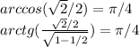 arccos(\sqrt{2}/2)=\pi/4\\arctg(\frac{\sqrt{2}/2}{\sqrt{1-1/2}})=\pi/4\\