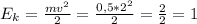 E_k = \frac{mv^2}{2} = \frac{0,5 * 2^2}{2} = \frac{2}{2} = 1