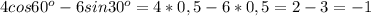 4cos60^o-6sin30^o=4*0,5-6*0,5=2-3=-1