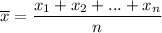 \overline{x} = \dfrac{x_{1} + x_{2} + ... + x_{n}}{n}