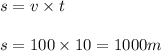 s = v \times t \\ \\ s = 100 \times 10 = 1000m