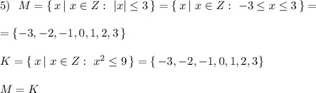 5)\ \ M=\{\, x\, |\ x\in Z:\ |x|\leq 3\, \}=\{\, x\, |\ x\in Z:\ -3\leq x\leq 3\, \}=\\\\=\{-3,-2,-1,0,1,2,3\, \}\\\\K=\{\, x\, |\ x\in Z:\ x^2\leq 9\, \}=\{\, -3,-2,-1,0,1,2,3\}\\\\M=K