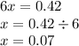 6x = 0.42 \\ x = 0.42 \div 6 \\ x = 0.07