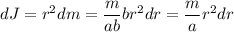 \displaystyle dJ=r^2dm=\frac{m}{ab}br^2dr=\frac{m}{a}r^2dr