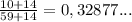 \frac {10+14}{59+14}=0,32877...