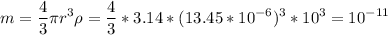 \displaystyle m=\frac{4}{3}\pi r^3\rho=\frac{4}{3}*3.14*(13.45*10^{-6})^3*10^3=10^{-11}