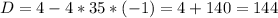 D = 4 - 4*35*(-1) = 4+140 = 144