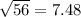 \sqrt{56} = 7.48