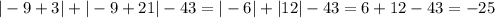 |-9+3|+|-9+21|-43=|-6|+|12|-43=6+12-43=-25