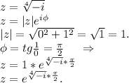 z=\sqrt[4]{-i} \\z=|z|e^{i\phi}\\|z|=\sqrt{0^2+1^2} =\sqrt{1}=1.\\ \phi=tg\frac{1}{0}=\frac{\pi }{2} \ \ \ \ \Rightarrow\\ z=1*e^{\sqrt[4]{-i}*\frac{\pi }{2} } \\ z=e^{\sqrt[4]{-i}*\frac{\pi }{2} } .