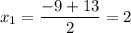 x_{1}=\dfrac{-9+13}{2}=2