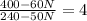 \frac{400-60N}{240-50N}=4