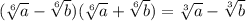 ( \sqrt[6]{a} - \sqrt[6]{b} )( \sqrt[6]{a} + \sqrt[6]{b} ) = \sqrt[3]{a} - \sqrt[3]{b}