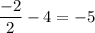 \dfrac{-2}{2} - 4 = -5