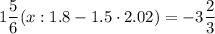 1\dfrac{5}{6} (x: 1.8 - 1.5\cdot 2.02) = -3\dfrac{2}{3}