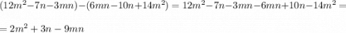 (12m^2-7n-3mn)-(6mn-10n+14m^2)=12m^2-7n-3mn-6mn+10n-14m^2=\\= 2m^2+3n-9mn