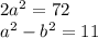 2 {a}^{2} = 72 \\ {a}^{2} - {b}^{2} = 11