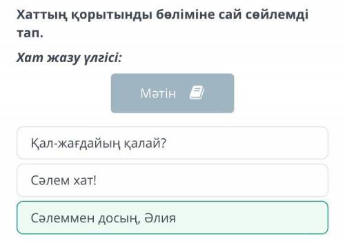 Хаттың қорытынды бөліміне сай сөйлемді тап. Хат жазу үлгісі:Сәлем хат!Қал-жағдайың қалай?Сәлеммен до