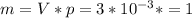 m=V*p=3*10^{-3}*=1