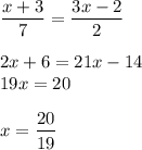 \dfrac{x+3}7=\dfrac{3x-2}2\\\\2x+6=21x-14\\19x=20\\\\x=\dfrac{20}{19}