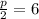 \frac{p}{2} =6